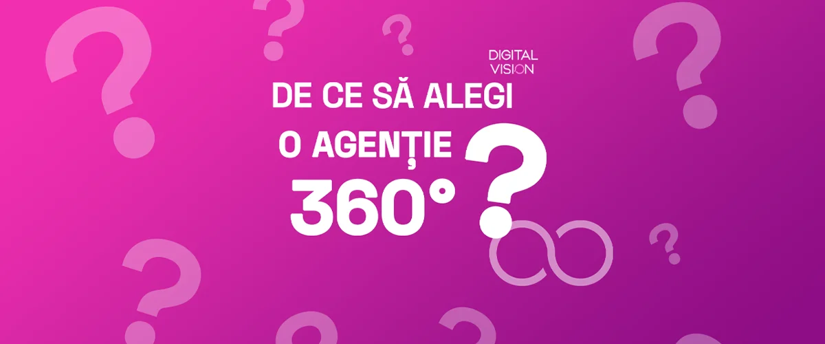 3 motive pentru care ai nevoie de o agenție 360